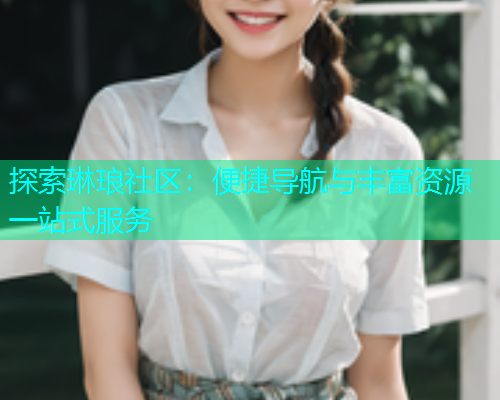 探索琳琅社区：便捷导航与丰富资源一站式服务  第1张