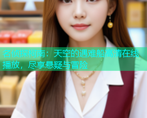 名侦探柯南：天空的遇难船高清在线播放，尽享悬疑与冒险  第1张