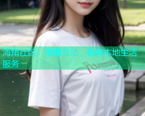 海角社区：便捷互动，畅享本地生活服务  第1张