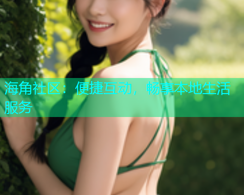 海角社区：便捷互动，畅享本地生活服务  第2张