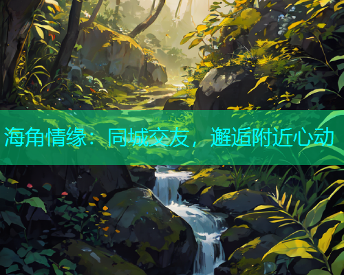 海角情缘：同城交友，邂逅附近心动  第1张