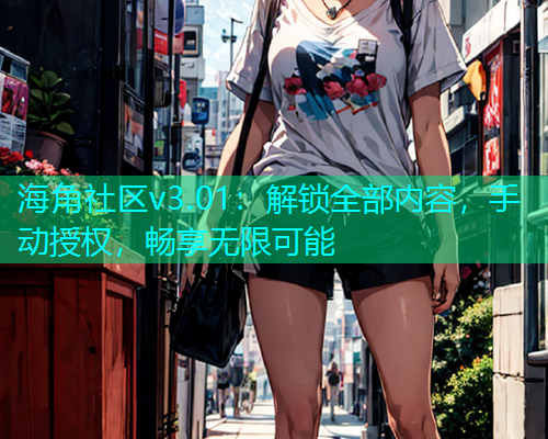 海角社区v3.01：解锁全部内容，手动授权，畅享无限可能  第1张