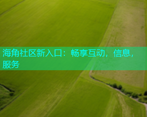 海角社区新入口：畅享互动，信息，服务  第1张