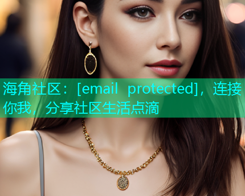海角社区：[email protected]，连接你我，分享社区生活点滴  第1张