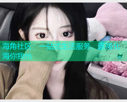 海角社区：一站式生活服务，连接北海你我他  第1张