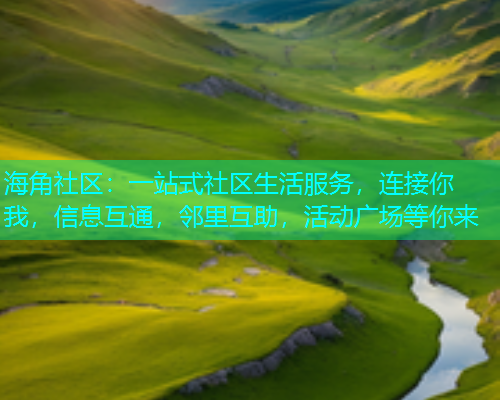 海角社区：一站式社区生活服务，连接你我，信息互通，邻里互助，活动广场等你来  第1张