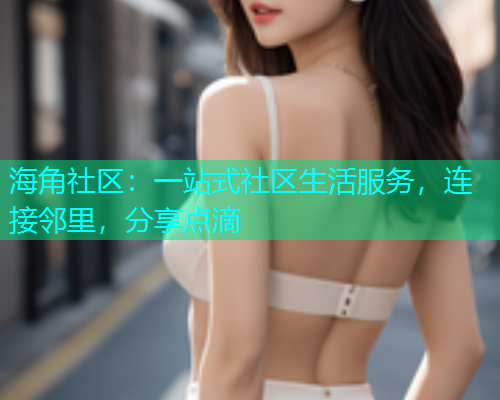 海角社区：一站式社区生活服务，连接邻里，分享点滴  第1张