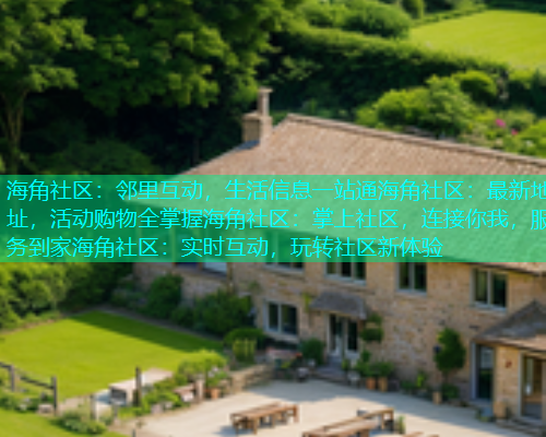 海角社区：邻里互动，生活信息一站通海角社区：最新地址，活动购物全掌握海角社区：掌上社区，连接你我，服务到家海角社区：实时互动，玩转社区新体验  第1张
