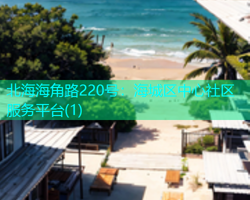 北海海角路220号：海城区中心社区服务平台(1)  第1张