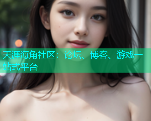 天涯海角社区：论坛、博客、游戏一站式平台  第2张