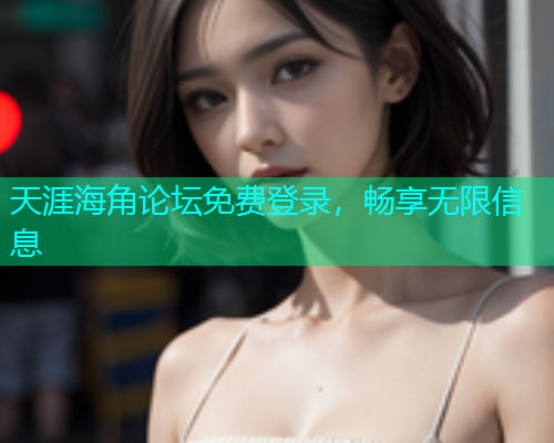 天涯海角论坛免费登录，畅享无限信息  第1张