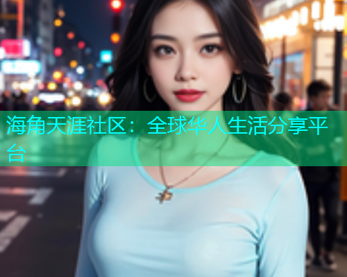 海角天涯社区：全球华人生活分享平台  第1张