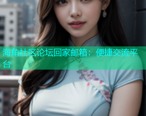 海角社区论坛回家邮箱：便捷交流平台  第1张