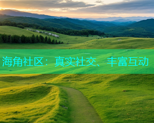 海角社区：真实社交、丰富互动  第1张