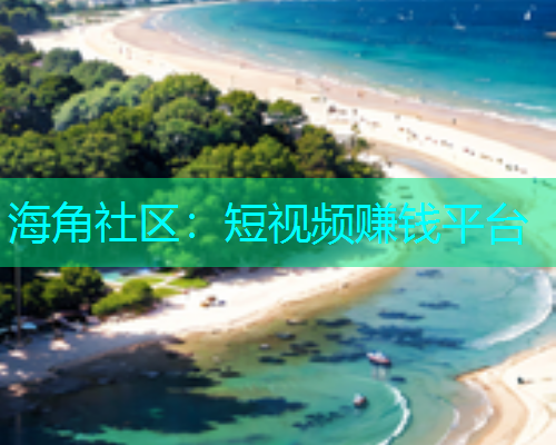 海角社区：短视频赚钱平台  第1张
