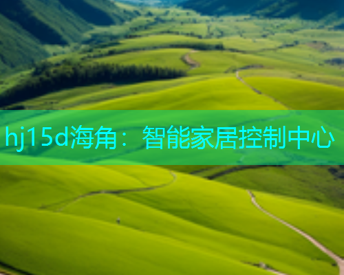 hj15d海角：智能家居控制中心  第2张