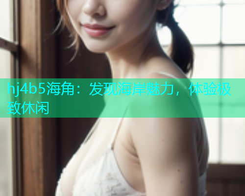 hj4b5海角：发现海岸魅力，体验极致休闲  第1张