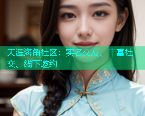 天涯海角社区：实名交友、丰富社交、线下邀约  第1张