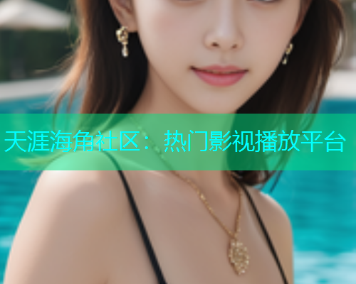 天涯海角社区：热门影视播放平台  第2张