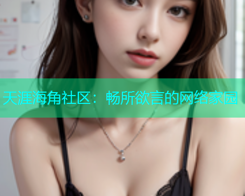 天涯海角社区：畅所欲言的网络家园  第1张