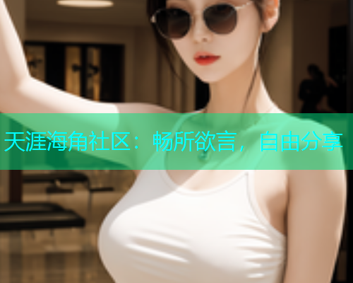 天涯海角社区：畅所欲言，自由分享  第1张