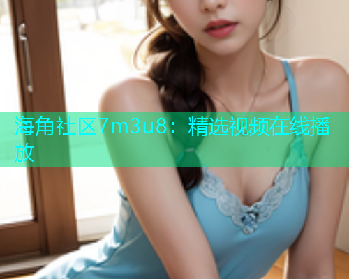 海角社区7m3u8：精选视频在线播放  第2张