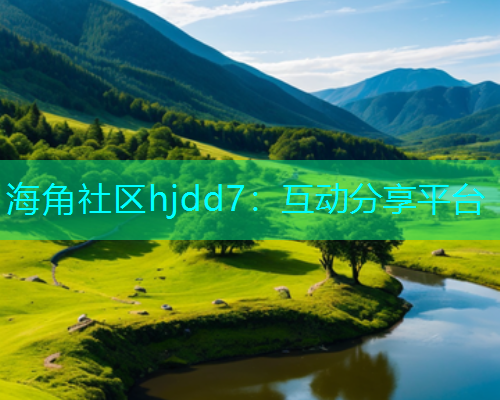 海角社区hjdd7：互动分享平台  第1张
