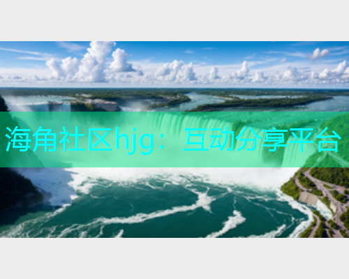 海角社区hjg：互动分享平台  第1张