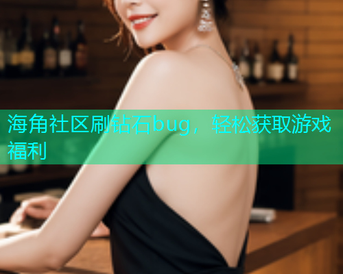 海角社区刷钻石bug，轻松获取游戏福利  第1张