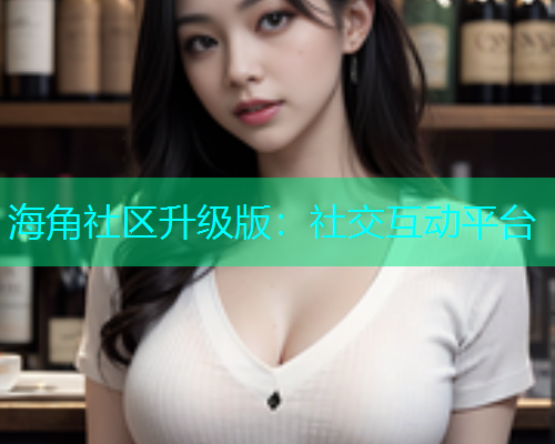 海角社区升级版：社交互动平台  第2张