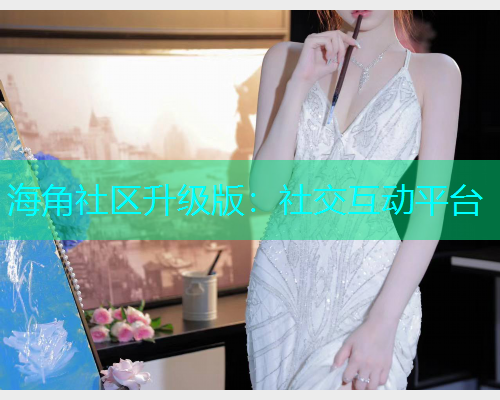 海角社区升级版：社交互动平台  第1张