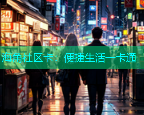 海角社区卡：便捷生活一卡通  第1张
