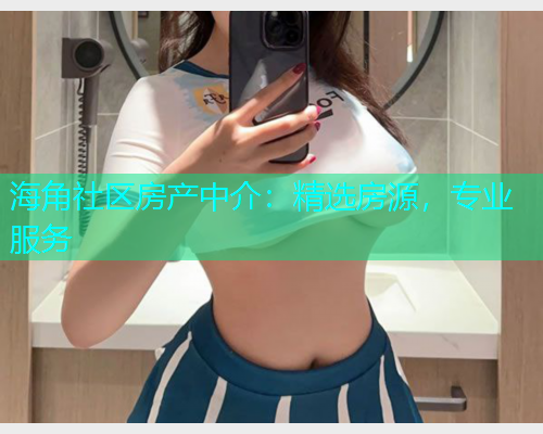 海角社区房产中介：精选房源，专业服务  第1张
