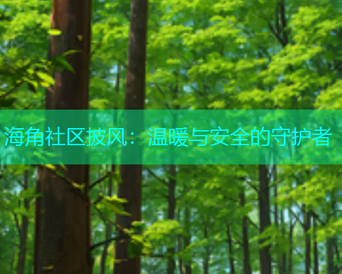 海角社区披风：温暖与安全的守护者  第1张