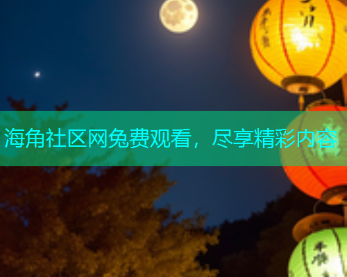 海角社区网兔费观看，尽享精彩内容  第1张