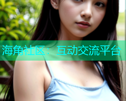 海角社区：互动交流平台  第1张