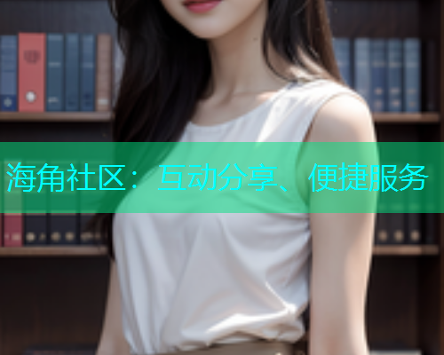 海角社区：互动分享、便捷服务  第1张