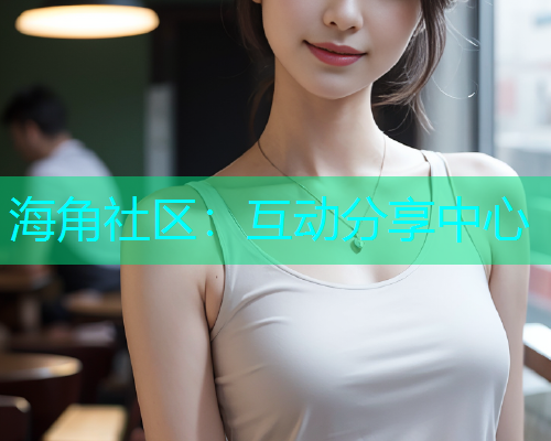 海角社区：互动分享中心  第1张