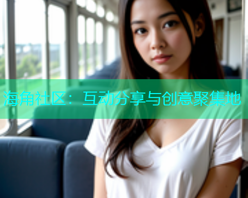 海角社区：互动分享与创意聚集地  第2张