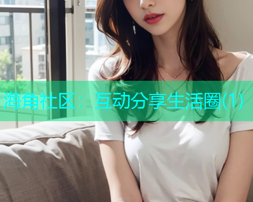 海角社区：互动分享生活圈(1)  第1张