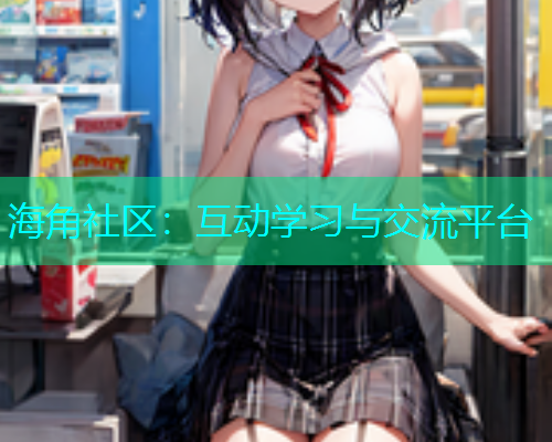 海角社区：互动学习与交流平台  第1张