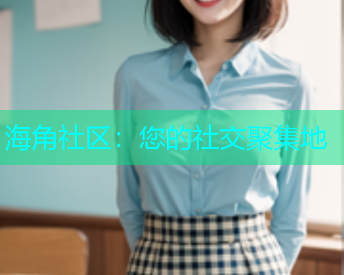 海角社区：您的社交聚集地  第1张