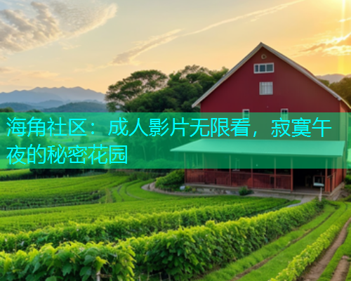 海角社区：成人影片无限看，寂寞午夜的秘密花园  第1张