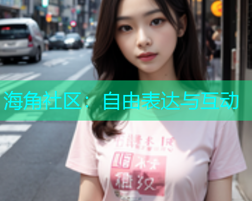 海角社区：自由表达与互动  第1张