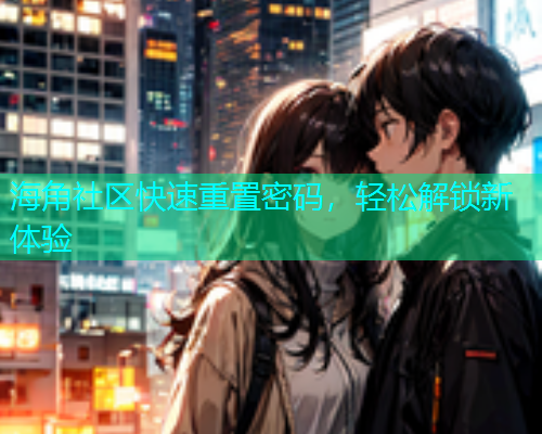 海角社区快速重置密码，轻松解锁新体验  第1张