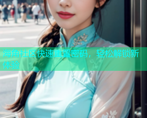 海角社区快速重置密码，轻松解锁新体验  第1张