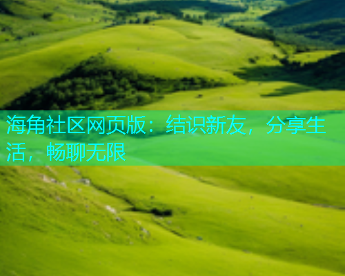 海角社区网页版：结识新友，分享生活，畅聊无限  第2张