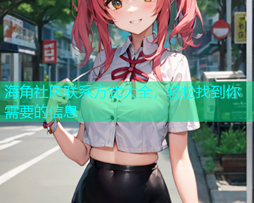 海角社区联系方式大全，轻松找到你需要的信息  第1张