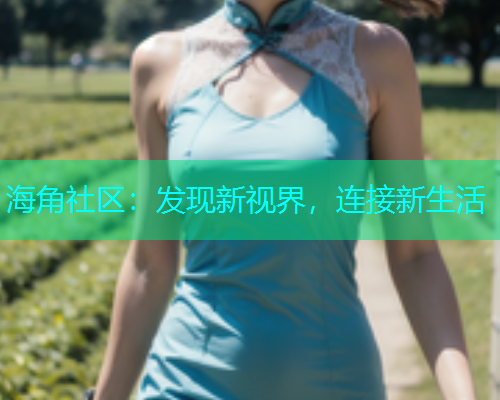 海角社区：发现新视界，连接新生活  第1张