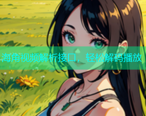 海角视频解析接口，轻松解码播放  第1张